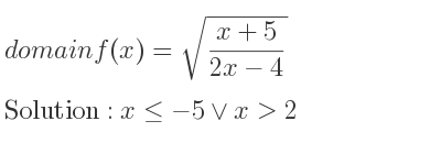 The domain of f(x)=sqrt((x+5)/(2x-4)) is x<=-5\lor x>2